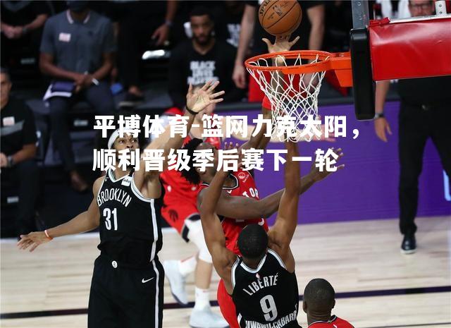 篮网力克太阳，顺利晋级季后赛下一轮