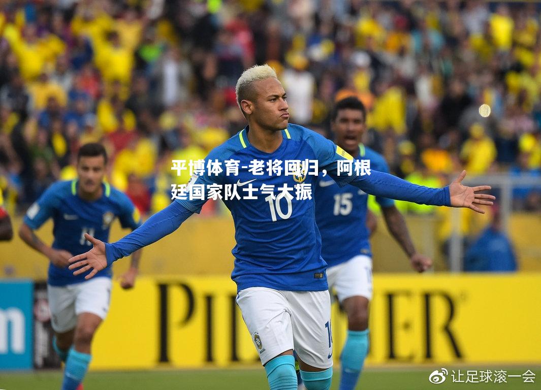 老将回归，阿根廷国家队士气大振