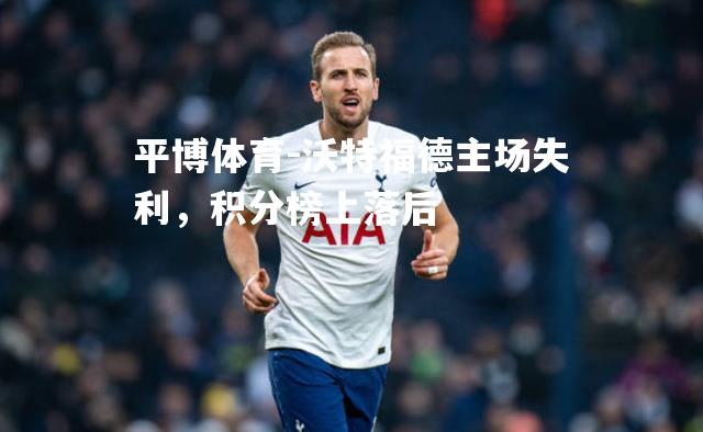 沃特福德主场失利，积分榜上落后