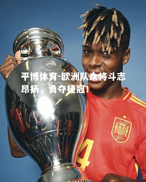 欧洲队众将斗志昂扬，勇夺桂冠！