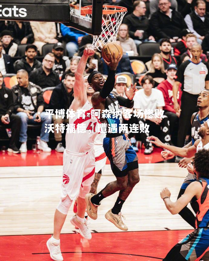 阿森纳客场惨败沃特福德，遭遇两连败