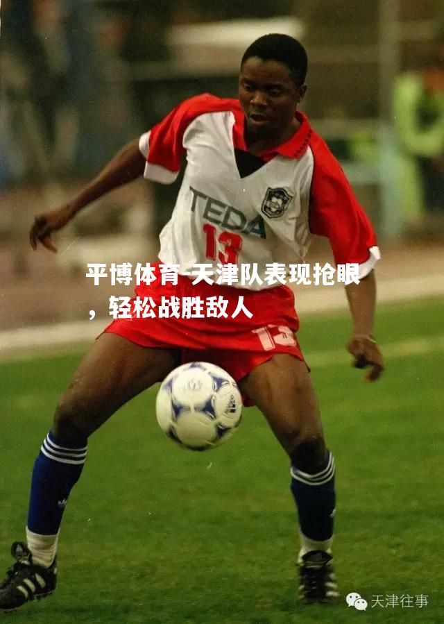天津队表现抢眼，轻松战胜敌人