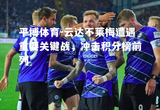 云达不莱梅遭遇重要关键战，冲击积分榜前列