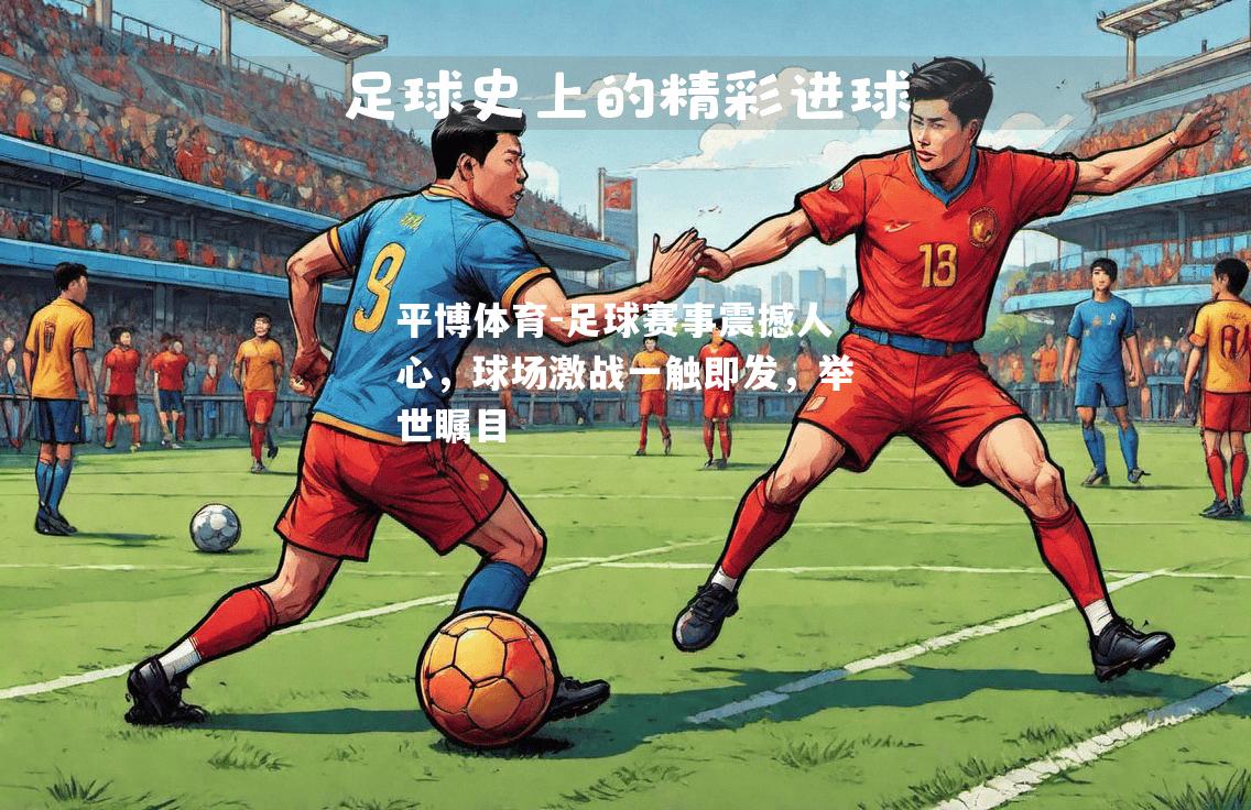 足球赛事震撼人心，球场激战一触即发，举世瞩目