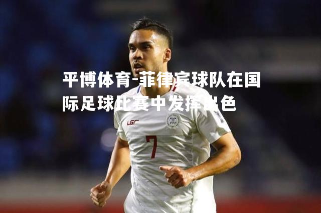 菲律宾球队在国际足球比赛中发挥出色
