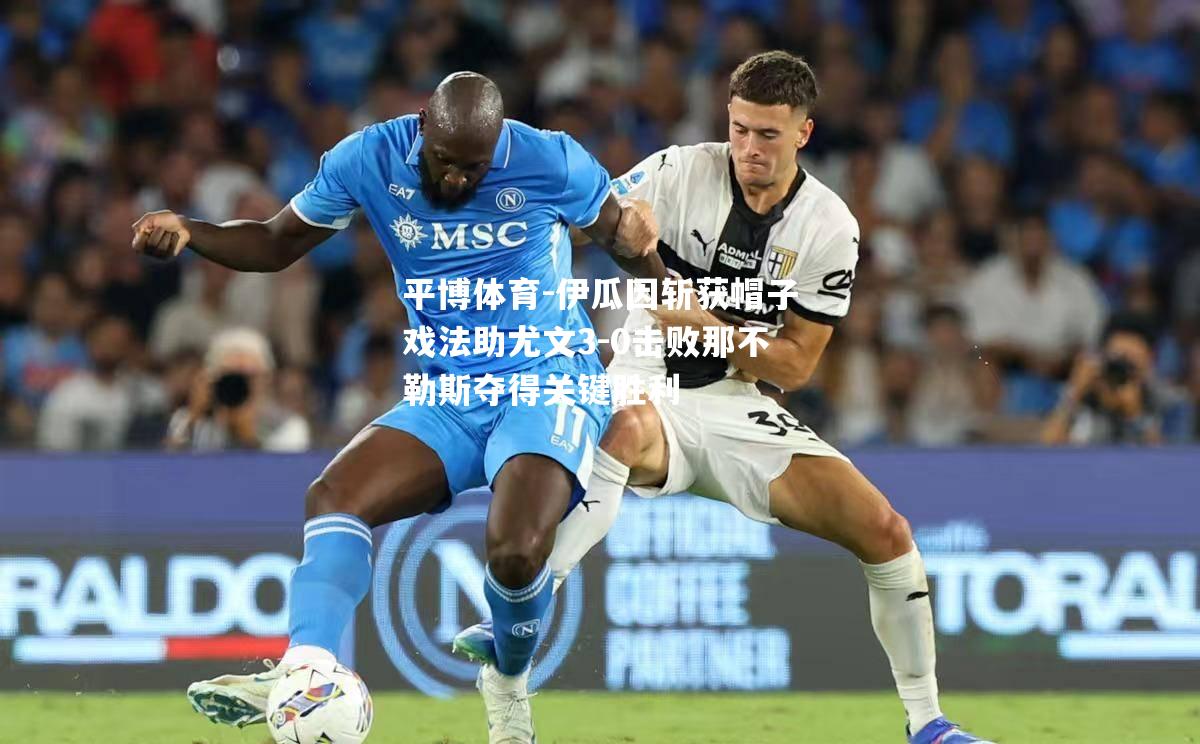伊瓜因斩获帽子戏法助尤文3-0击败那不勒斯夺得关键胜利