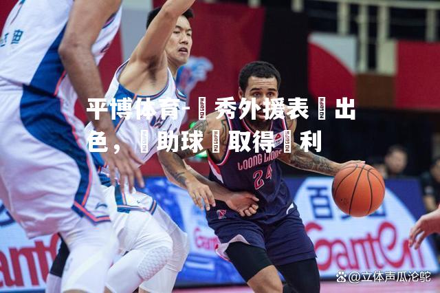 優秀外援表現出色，幫助球隊取得勝利