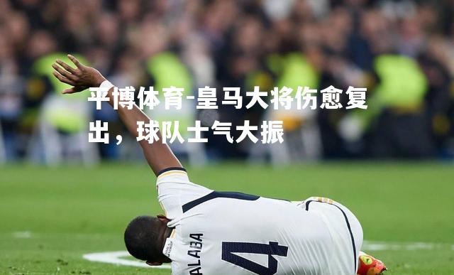 皇马大将伤愈复出，球队士气大振