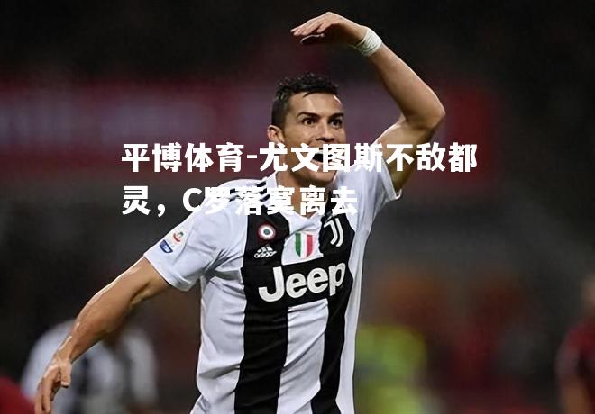 尤文图斯不敌都灵，C罗落寞离去