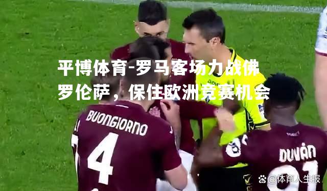 罗马客场力战佛罗伦萨，保住欧洲竞赛机会