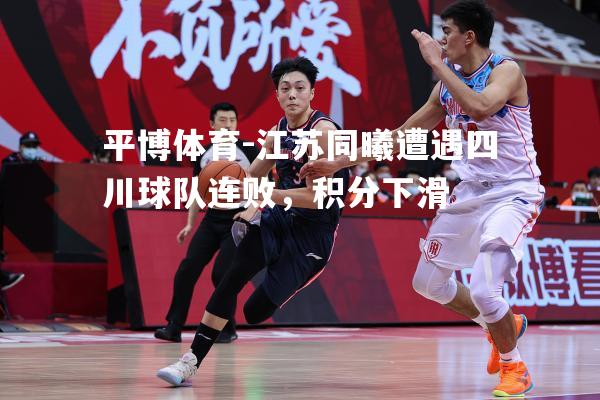 江苏同曦遭遇四川球队连败，积分下滑