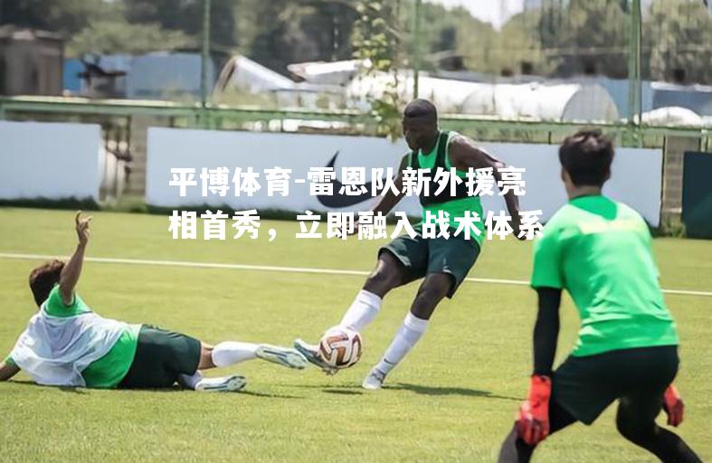 雷恩队新外援亮相首秀，立即融入战术体系