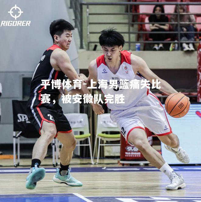 上海男篮痛失比赛，被安徽队完胜
