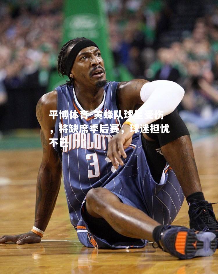 黄蜂队球星受伤，将缺席季后赛，球迷担忧不已