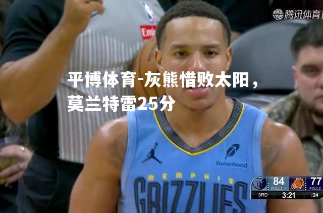 灰熊惜败太阳，莫兰特雷25分