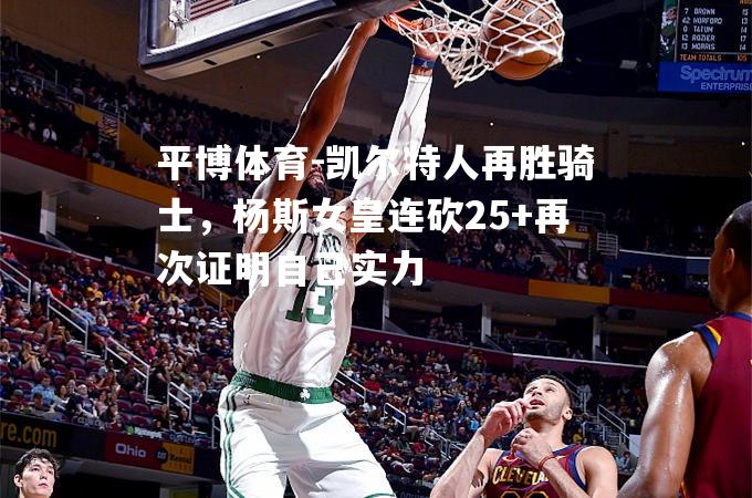 凯尔特人再胜骑士，杨斯女皇连砍25+再次证明自己实力