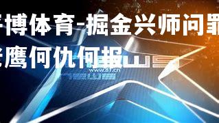掘金兴师问罪，老鹰何仇何报