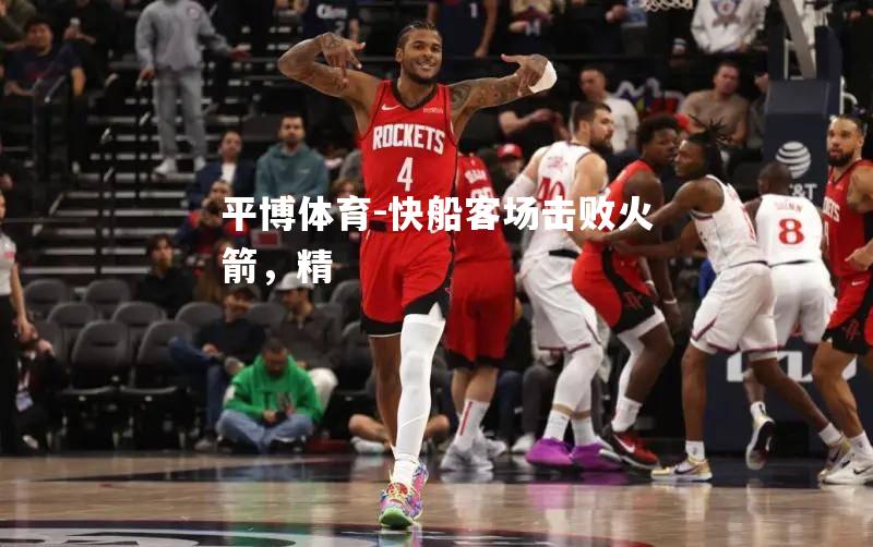 快船客场击败火箭，精
