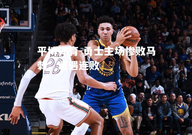 勇士主场惨败马刺，遭遇连败