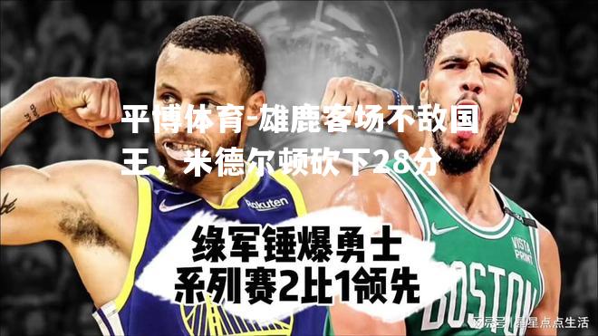 雄鹿客场不敌国王，米德尔顿砍下28分