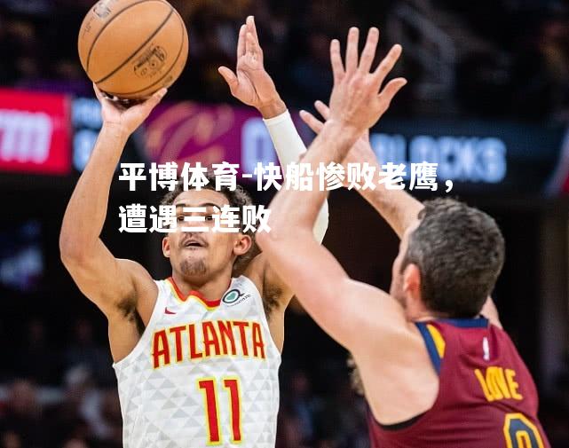 快船惨败老鹰，遭遇三连败