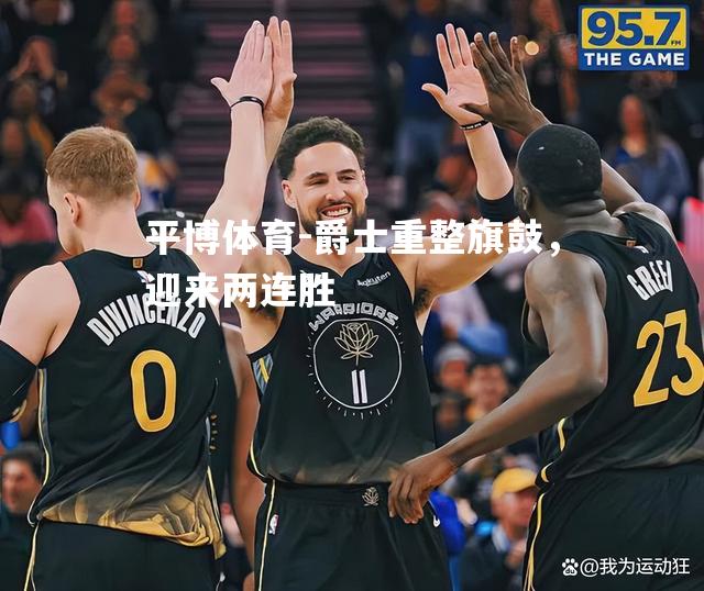 爵士重整旗鼓，迎来两连胜