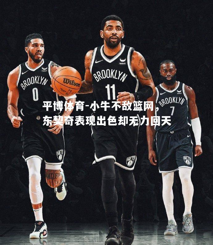 小牛不敌篮网，东契奇表现出色却无力回天