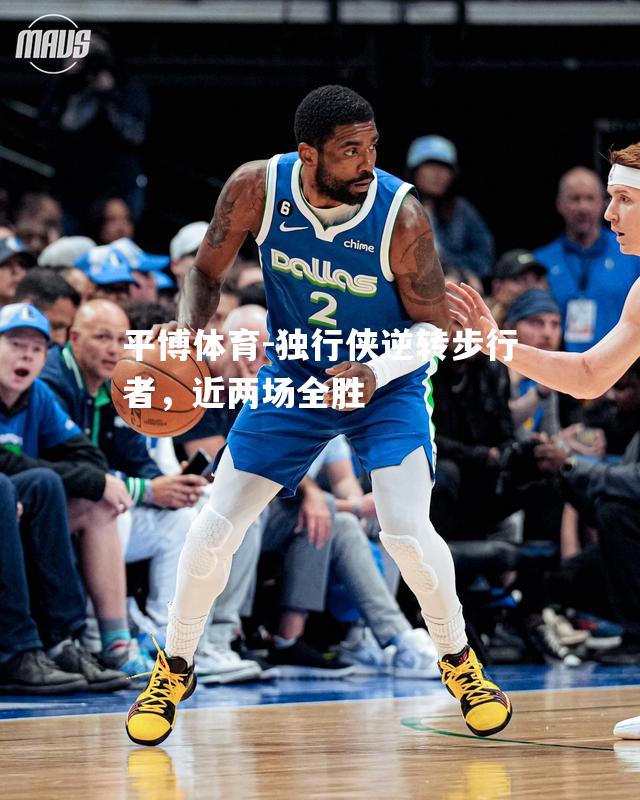 独行侠逆转步行者，近两场全胜