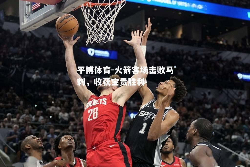 火箭客场击败马刺，收获宝贵胜利