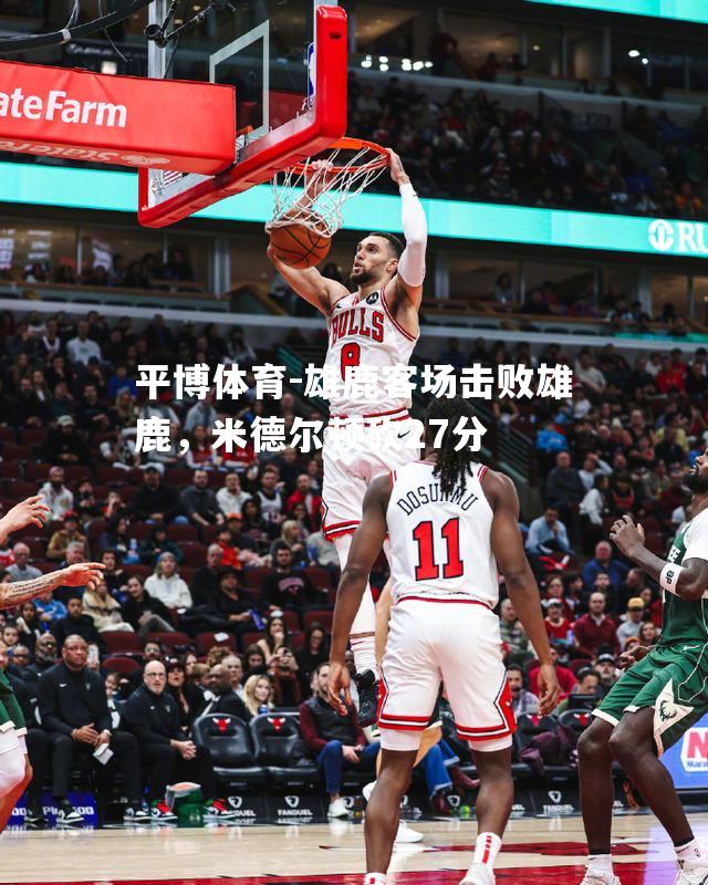 雄鹿客场击败雄鹿，米德尔顿砍27分