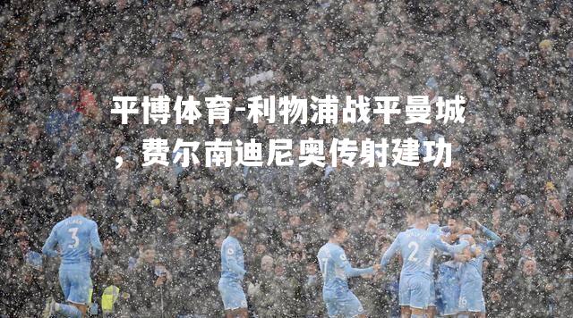 利物浦战平曼城，费尔南迪尼奥传射建功