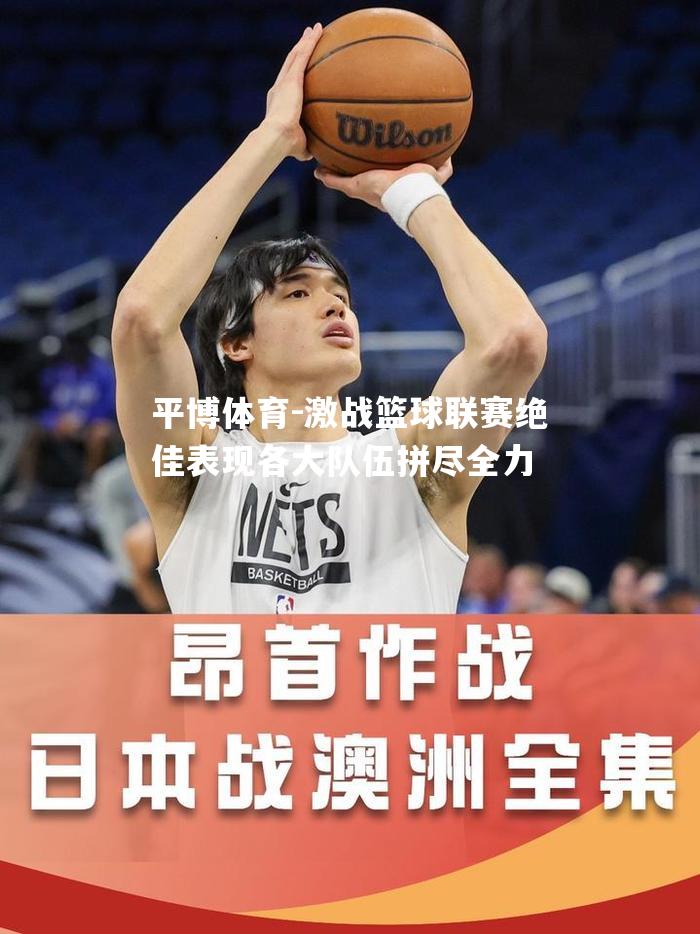 激战篮球联赛绝佳表现各大队伍拼尽全力