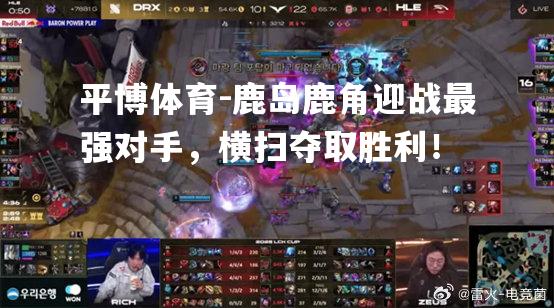 鹿岛鹿角迎战最强对手，横扫夺取胜利！