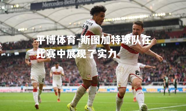 斯图加特球队在比赛中展现了实力