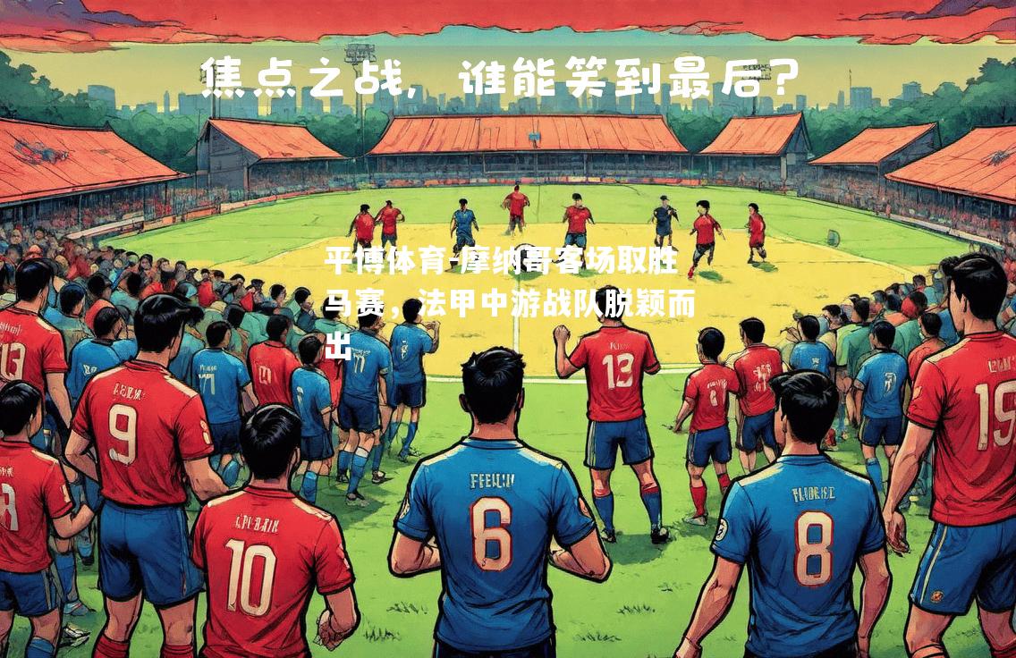 摩纳哥客场取胜马赛，法甲中游战队脱颖而出