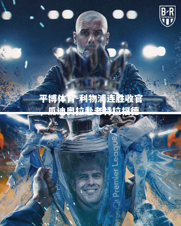 利物浦连胜收官，瓜迪奥拉赴老特拉福德